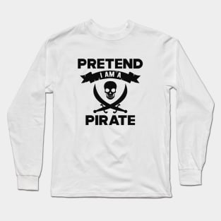 Pirate - Pretend I am a pirate Long Sleeve T-Shirt